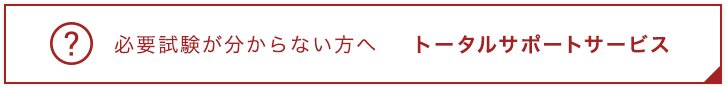 必要試験が分からない方へ トータルサポートサービス
